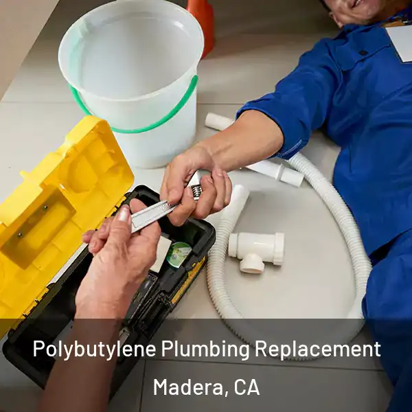  Polybutylene Plumbing Replacement Madera, CA